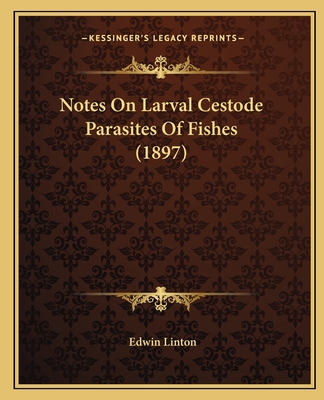 Notes on Larval Cestode Parasites of Fishes (1897) - Linton, Edwin