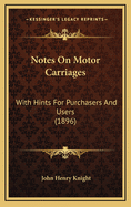 Notes on Motor Carriages: With Hints for Purchasers and Users (1896)