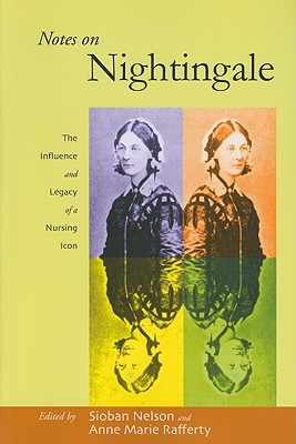Notes on Nightingale: The Influence and Legacy of a Nursing Icon - Nelson, Sioban (Editor), and Rafferty, Anne Marie (Editor)