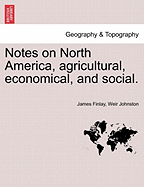 Notes on North America, Agricultural, Economical, and Social. Vol. I.