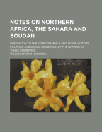 Notes on Northern Africa, the Sahara and Soudan: In Relation to the Ethnography, Languages, History, Political and Social Condition, of the Nations of Those Countries (Classic Reprint)