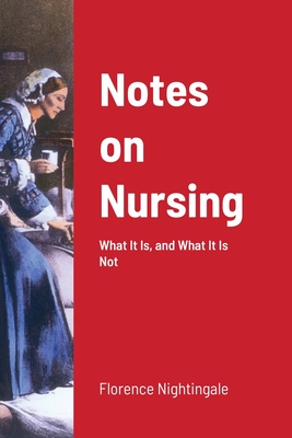 Notes on Nursing: What It Is, and What It Is Not - Nightingale, Florence