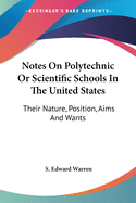 Notes On Polytechnic Or Scientific Schools In The United States: Their Nature, Position, Aims And Wants