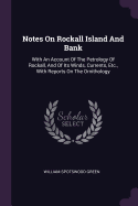 Notes On Rockall Island And Bank: With An Account Of The Petrology Of Rockall, And Of Its Winds, Currents, Etc., With Reports On The Ornithology