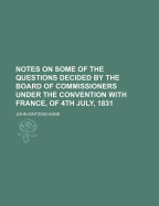Notes on Some of the Questions Decided by the Board of Commissioners Under the Convention with France, of 4th July, 1831