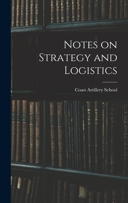 Notes on Strategy and Logistics - Coast Artillery School (U S ) (Creator)