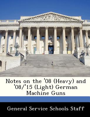 Notes on the '08 (Heavy) and '08/'15 (Light) German Machine Guns - General Service Schools Staff (Creator)