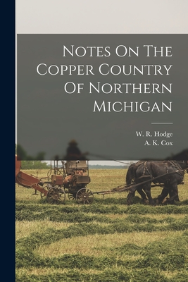 Notes On The Copper Country Of Northern Michigan - Hodge, W R, and A K Cox (Creator)