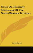 Notes On The Early Settlement Of The North-Western Territory