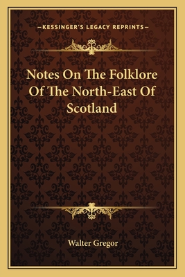 Notes On The Folklore Of The North-East Of Scotland - Gregor, Walter