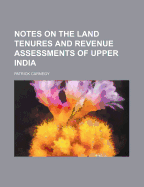 Notes on the Land Tenures and Revenue Assessments of Upper India
