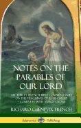 Notes on the Parables of our Lord: All Thirty Trench Bible Commentaries on the Teachings of Jesus Christ, Complete with Annotations (Hardcover)