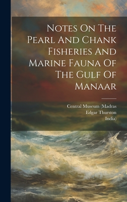 Notes On The Pearl And Chank Fisheries And Marine Fauna Of The Gulf Of Manaar - Thurston, Edgar, and Central Museum (Madras (Creator), and India)