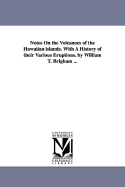 Notes On the Volcanoes of the Hawaiian islands. With A History of their Various Eruptions. by William T. Brigham ...