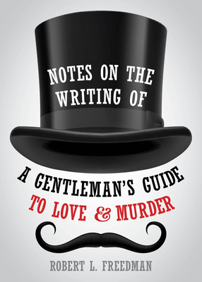 Notes on the Writing of a Gentleman's Guide to Love and Murder - Freedman, Robert L (Editor)