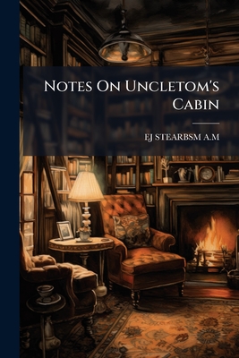 Notes On Uncletom's Cabin - A M, Ej Stearbsm