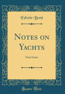 Notes on Yachts: First Series (Classic Reprint)