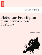 Notes Sur Frontignan Pour Servir a Son Histoire...