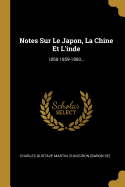 Notes Sur Le Japon, La Chine Et L'Inde: 1858-1859-1860...