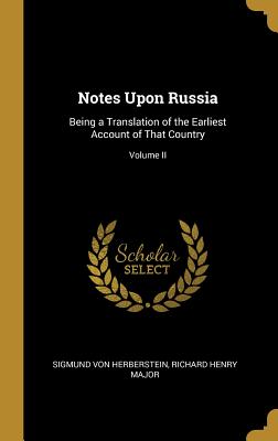 Notes Upon Russia: Being a Translation of the Earliest Account of That Country; Volume II - Von Herberstein, Richard Henry Major Si