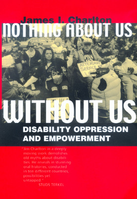 Nothing about Us Without Us: Disability Oppression and Empowerment - Charlton, James I