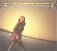 Nothing But the Water - Grace Potter & the Nocturnals
