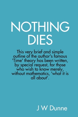 Nothing Dies - Dunne, J W