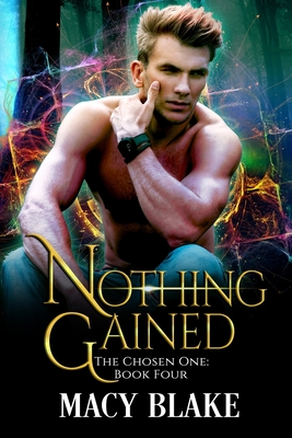 Nothing Gained: The Chosen One Book Four - Blake, Macy