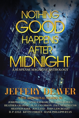 Nothing Good Happens After Midnight: A Suspense Magazine Anthology - Deaver, Jeffery, and Graham, Heather, and Lescroart, John