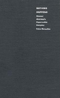 Nothing Happens: Chantal Akerman's Hyperrealist Everyday - Margulies, Ivone