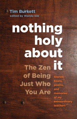 Nothing Holy about It: The Zen of Being Just Who You Are - Burkett, Tim, and Fischer, Norman (Foreword by)