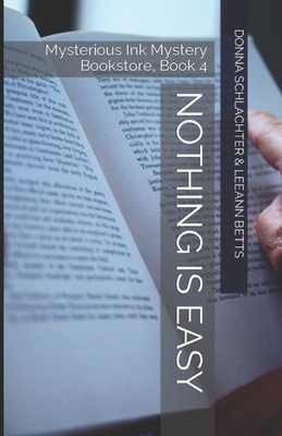Nothing is Easy: Mysterious Ink Mystery Bookstore, Book 4 - Betts, Leeann, and Schlachter, Donna