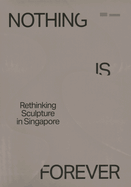 Nothing is for Forever: Rethinking Sculpture in Singapore