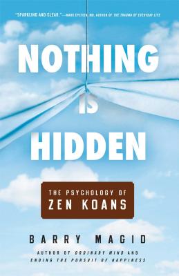 Nothing Is Hidden: The Psychology of Zen Koans - Magid, Barry, M.D