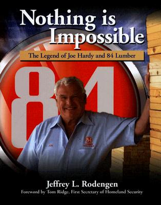 Nothing Is Impossible: The Legend of Joe Hardy and 84 Lumber - Rodengen, Jeffrey L, and Bush, Amy (Editor), and Gambill, Jill (Editor)