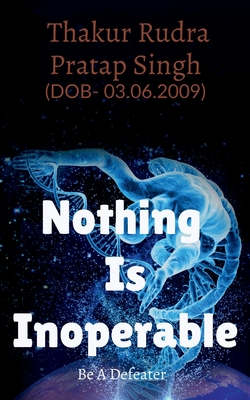 Nothing Is Inoperable: Be_A_Defeater - Singh, Thakur Rudra Pratap