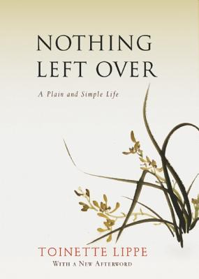 Nothing Left Over: A Plain and Simple Life - Lippe, Toinette