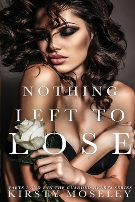 Nothing Left to Lose: (Parts 1 and 2 combined into a novel of epic proportion) - Moseley, Kirsty