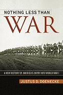Nothing Less Than War: A New History of America's Entry Into World War I