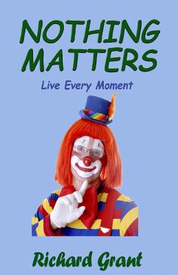 Nothing Matters: Live Every Moment - Small, Joan (Editor), and Grant, Richard