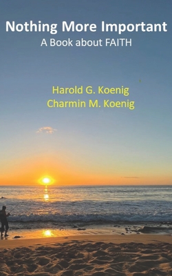 Nothing More Important: A Book about Faith - Koenig, Charmin M, and Koenig, Harold G