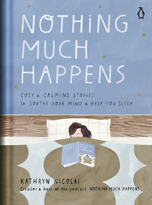 Nothing Much Happens: Cozy and Calming Stories to Soothe Your Mind and Help You Sleep - Nicolai, Kathryn