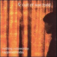 Nothing Noteworthy Happened Today - Cult of Sue Todd