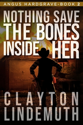 Nothing Save the Bones Inside Her - Lindemuth, Clayton