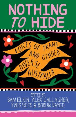 Nothing to Hide: Voices of Trans and Gender Diverse Australia - Elkin, Sam, and Gallagher, Alex, and Rees, Yves