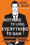 Nothing to Lose, Everything to Gain: How I Went from Gang Member to Multimillionaire Entrepreneur - Blair, Ryan