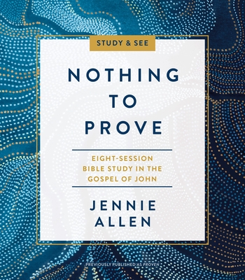 Nothing to Prove Bible Study Guide Plus Streaming Video: A Study in the Gospel of John - Allen, Jennie
