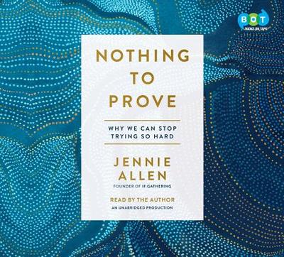 Nothing to Prove: Why We Can Stop Trying So Hard - Allen, Jennie (Read by)