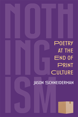 Nothingism: Poetry at the End of Print Culture - Schneiderman, Jason