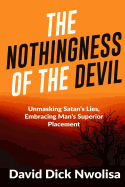 Nothingness of the Devil: Unmasking Satan's Lies, Embracing Man's Superior Placement